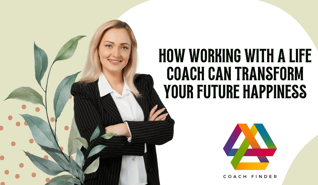 How Working with a Life Coach Can Transform Your Future Happiness