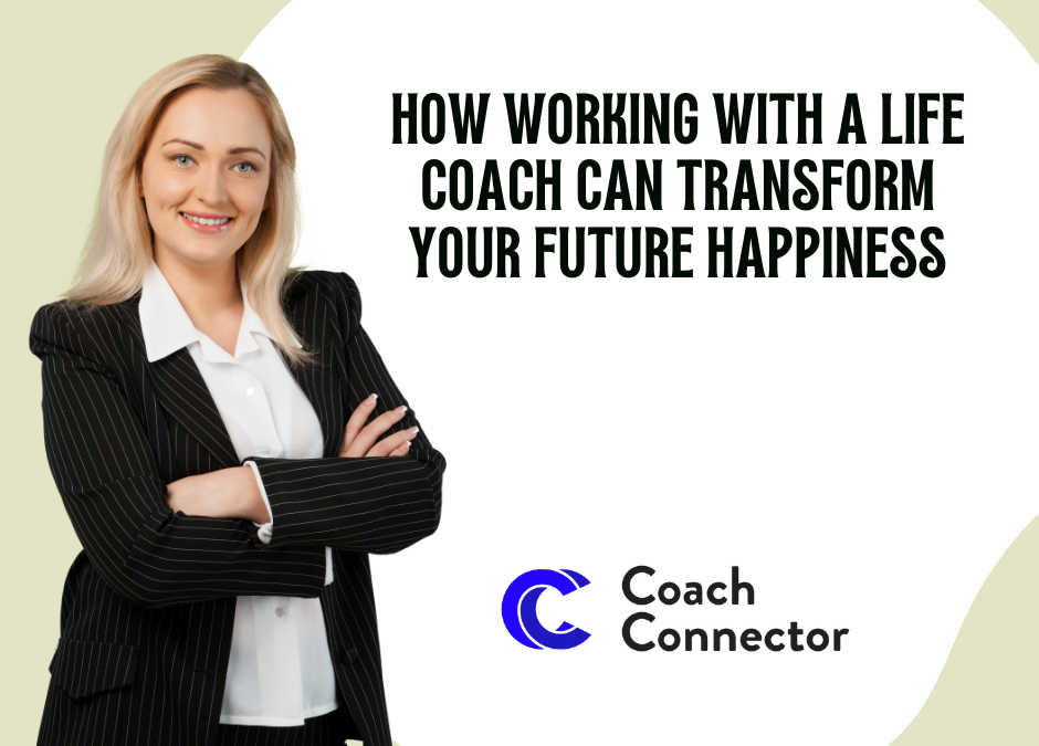 How Working with a Life Coach Can Transform Your Future Happiness