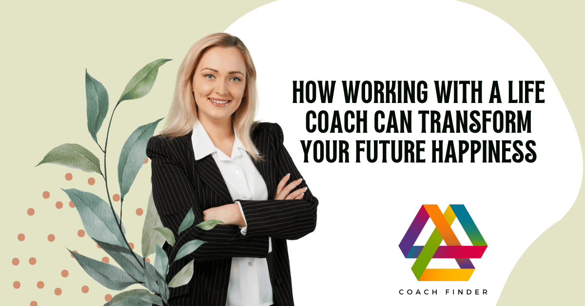 How Working with a Life Coach Can Transform Your Future Happiness