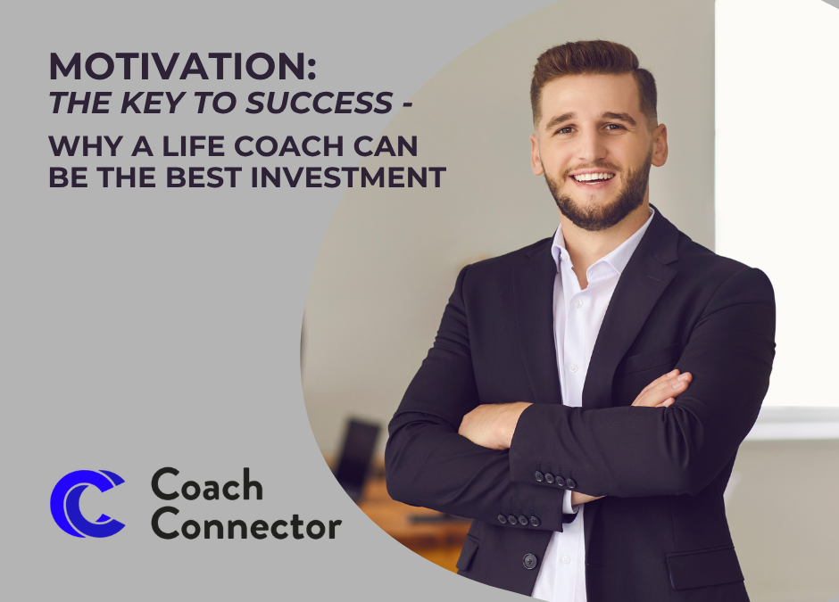 Motivation: The Key to Success – Why A Life Coach Can be The Best Investment